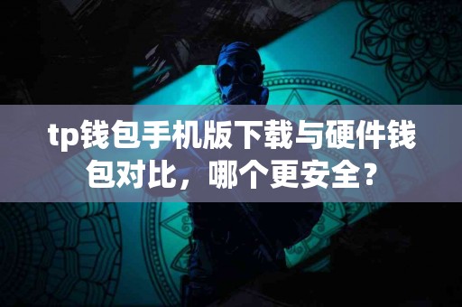 tp钱包手机版下载与硬件钱包对比，哪个更安全？