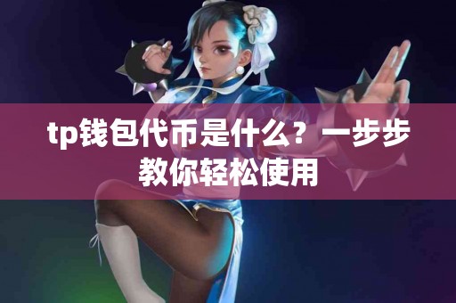 tp钱包代币是什么？一步步教你轻松使用