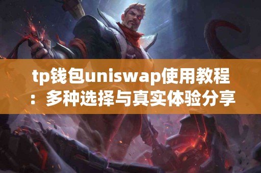 tp钱包uniswap使用教程：多种选择与真实体验分享