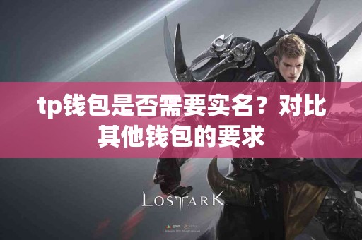 tp钱包是否需要实名？对比其他钱包的要求