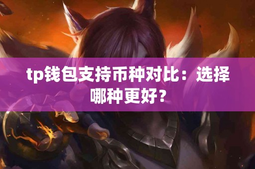tp钱包支持币种对比：选择哪种更好？