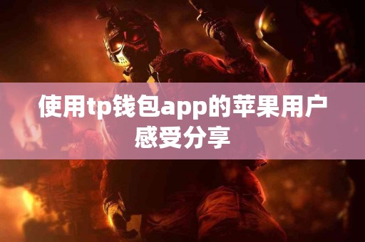 使用tp钱包app的苹果用户感受分享