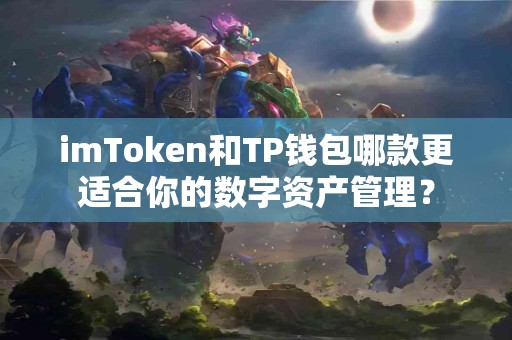 imToken和TP钱包哪款更适合你的数字资产管理？
