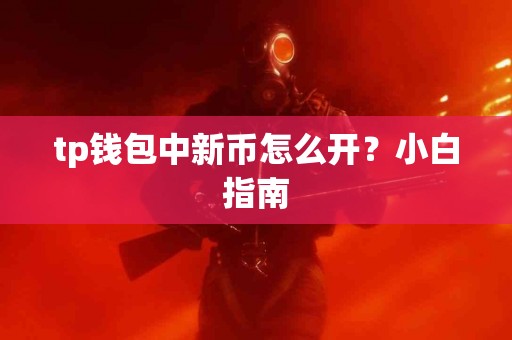 tp钱包中新币怎么开？小白指南