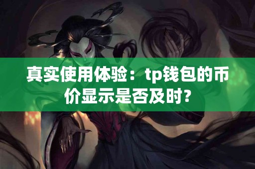 真实使用体验：tp钱包的币价显示是否及时？
