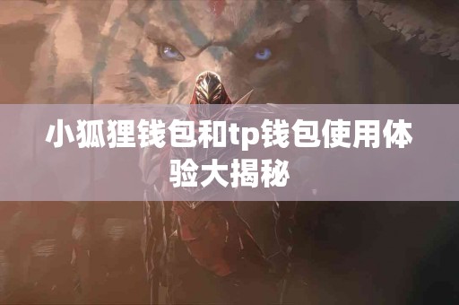 小狐狸钱包和tp钱包使用体验大揭秘