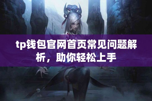 tp钱包官网首页常见问题解析，助你轻松上手
