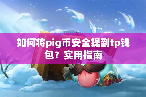如何将pig币安全提到tp钱包？实用指南