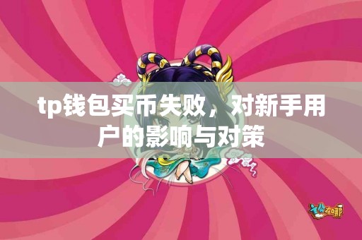 tp钱包买币失败，对新手用户的影响与对策