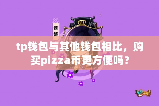 tp钱包与其他钱包相比，购买pizza币更方便吗？
