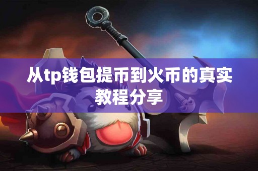 从tp钱包提币到火币的真实教程分享
