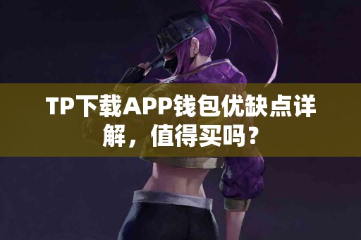 TP下载APP钱包优缺点详解，值得买吗？