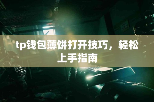 tp钱包薄饼打开技巧，轻松上手指南