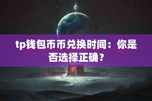 tp钱包币币兑换时间：你是否选择正确？