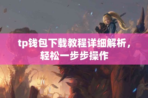 tp钱包下载教程详细解析，轻松一步步操作