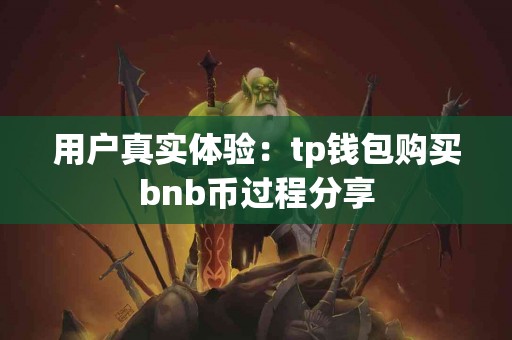 用户真实体验：tp钱包购买bnb币过程分享