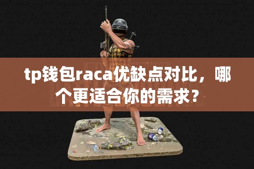 tp钱包raca优缺点对比，哪个更适合你的需求？