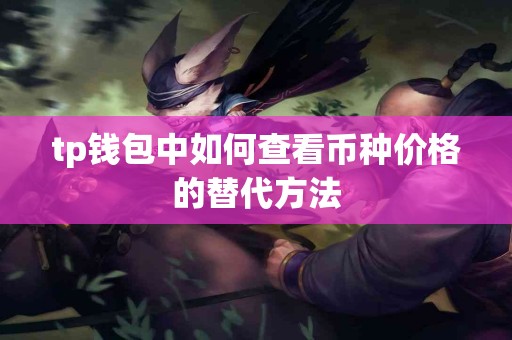 tp钱包中如何查看币种价格的替代方法