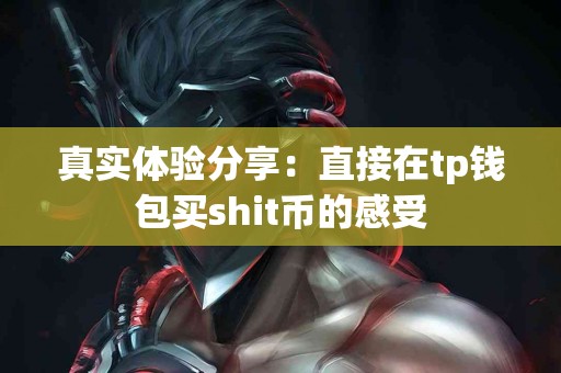 真实体验分享：直接在tp钱包买shit币的感受