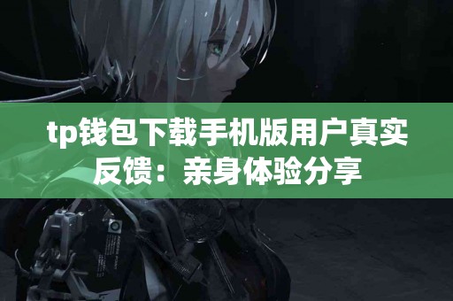 tp钱包下载手机版用户真实反馈：亲身体验分享