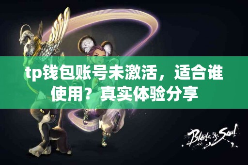 tp钱包账号未激活，适合谁使用？真实体验分享