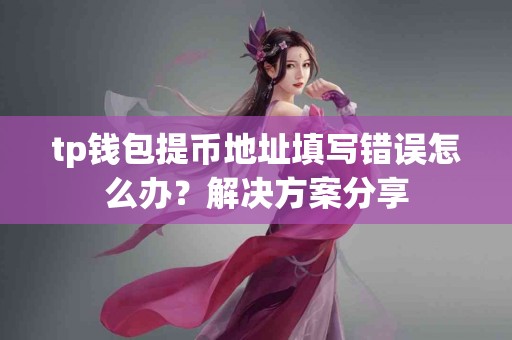 tp钱包提币地址填写错误怎么办？解决方案分享