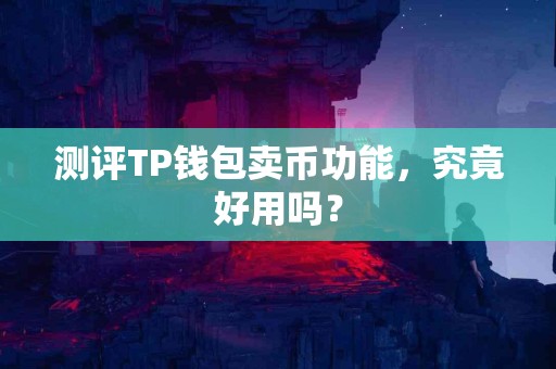 测评TP钱包卖币功能，究竟好用吗？