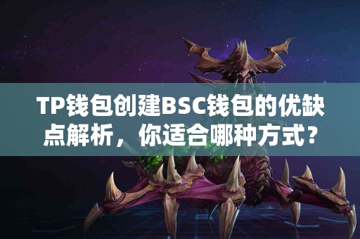 TP钱包创建BSC钱包的优缺点解析，你适合哪种方式？