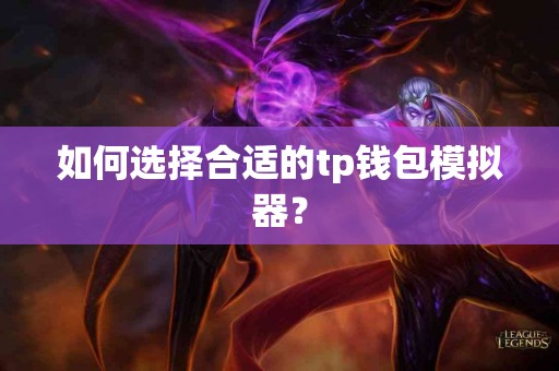 如何选择合适的tp钱包模拟器？