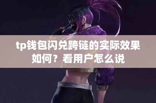 tp钱包闪兑跨链的实际效果如何？看用户怎么说