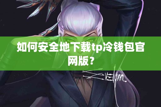 如何安全地下载tp冷钱包官网版？