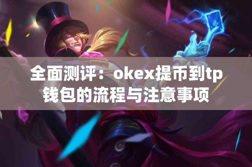 全面测评：okex提币到tp钱包的流程与注意事项
