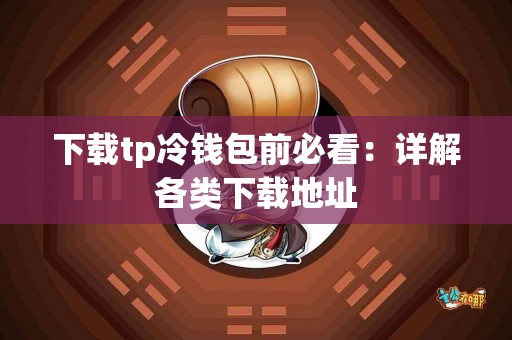 下载tp冷钱包前必看：详解各类下载地址