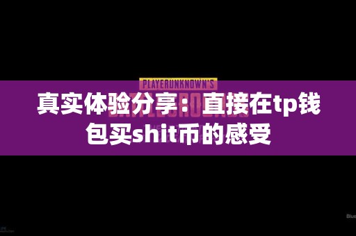 真实体验分享：直接在tp钱包买shit币的感受