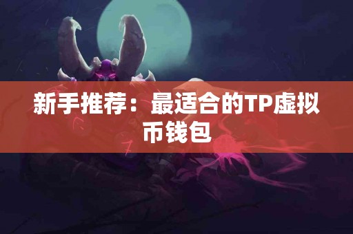新手推荐：最适合的TP虚拟币钱包