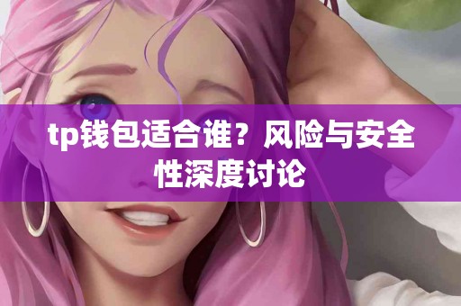 tp钱包适合谁？风险与安全性深度讨论