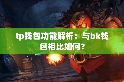 tp钱包功能解析：与bk钱包相比如何？