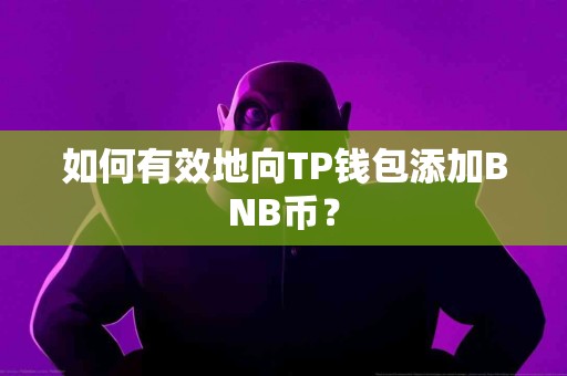 如何有效地向TP钱包添加BNB币？