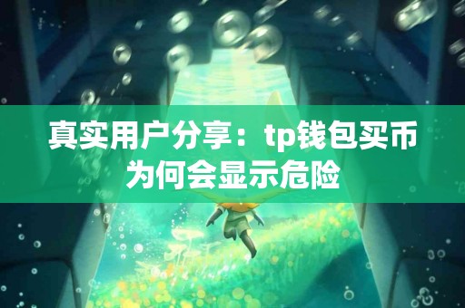 真实用户分享：tp钱包买币为何会显示危险