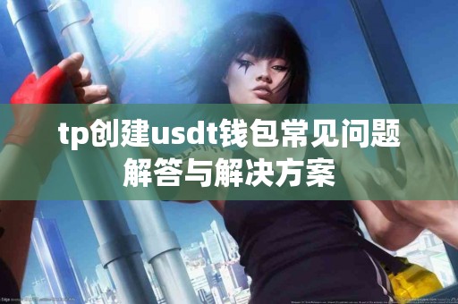 tp创建usdt钱包常见问题解答与解决方案