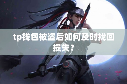 tp钱包被盗后如何及时找回损失？