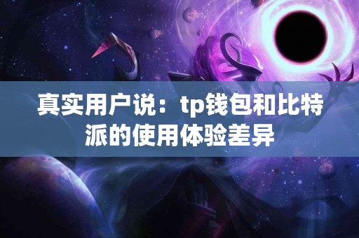 真实用户说：tp钱包和比特派的使用体验差异