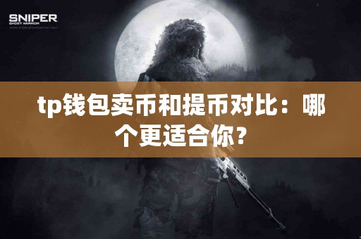 tp钱包卖币和提币对比：哪个更适合你？