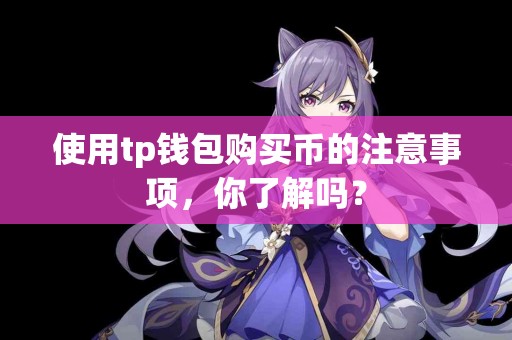 使用tp钱包购买币的注意事项，你了解吗？