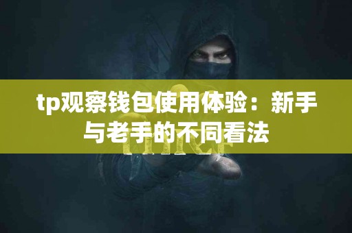 tp观察钱包使用体验：新手与老手的不同看法