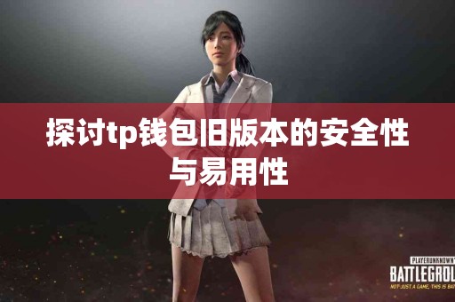 探讨tp钱包旧版本的安全性与易用性