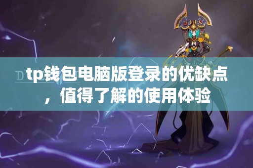 tp钱包电脑版登录的优缺点，值得了解的使用体验