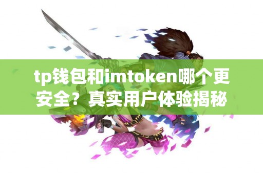 tp钱包和imtoken哪个更安全？真实用户体验揭秘