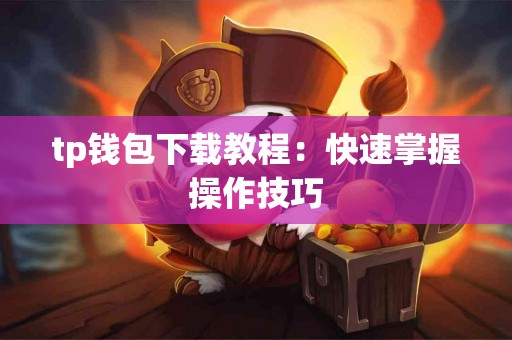tp钱包下载教程：快速掌握操作技巧