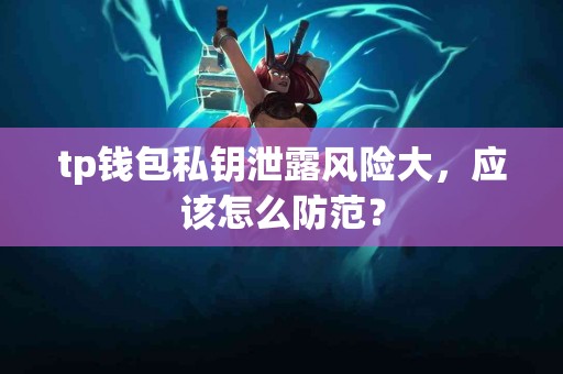 tp钱包私钥泄露风险大，应该怎么防范？